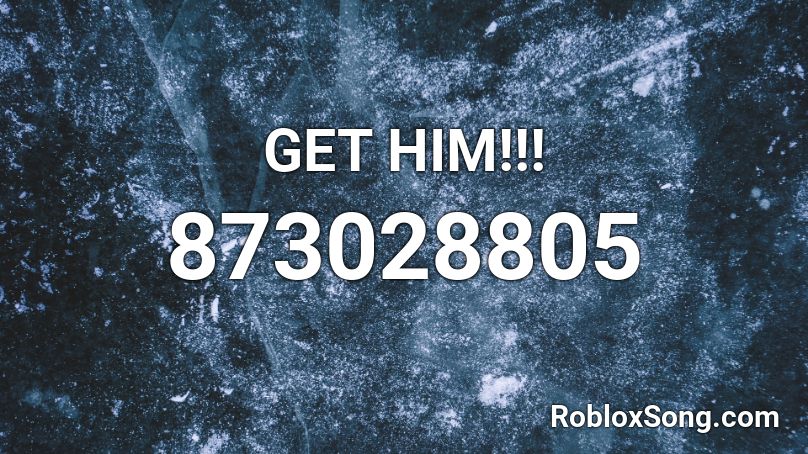 GET HIM!!! Roblox ID
