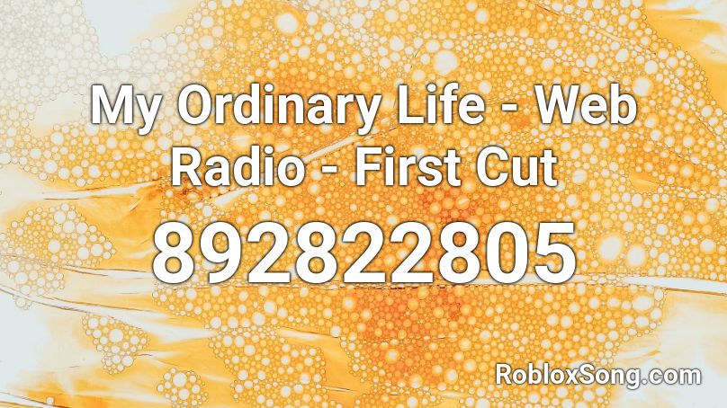 My Ordinary Life - Web Radio - First Cut Roblox ID