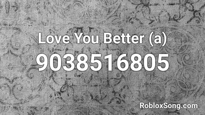 Love You Better (a) Roblox ID