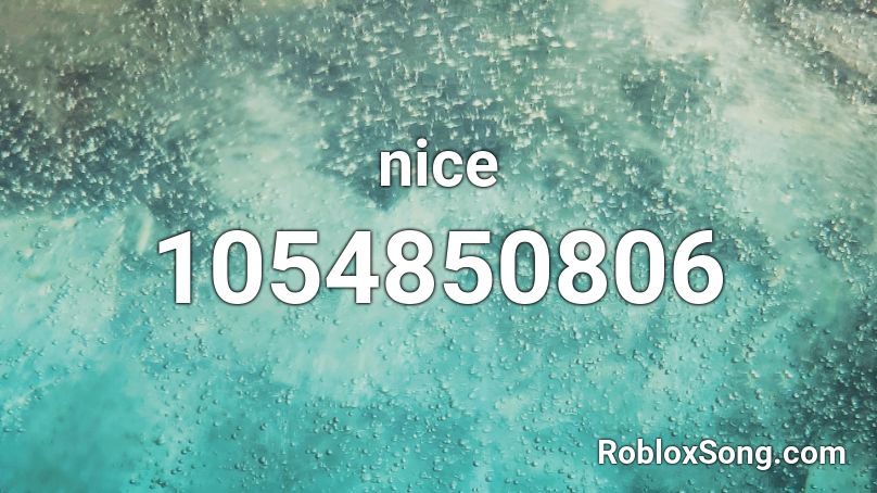 Nice Roblox Id Roblox Music Codes - nice for what id roblox