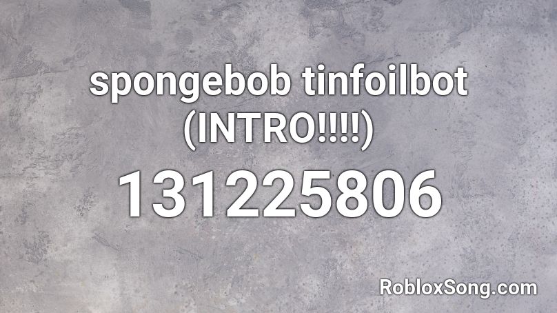 spongebob tinfoilbot (INTRO!!!!) Roblox ID