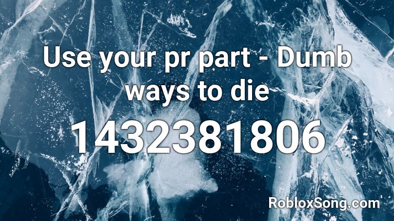 Use your pr part - Dumb ways to die Roblox ID