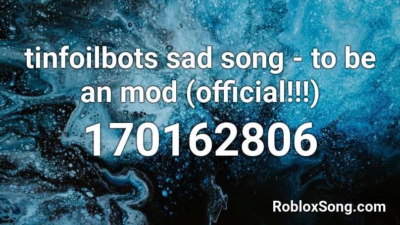 tinfoilbots sad song - to be an mod (official!!!) Roblox ID