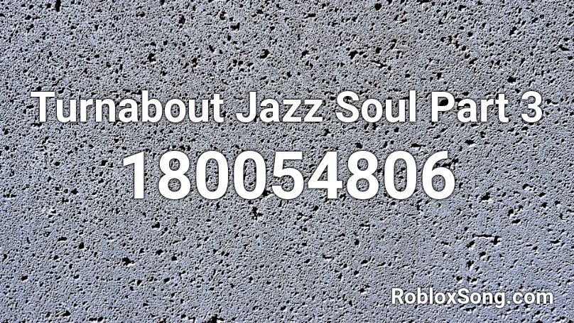 Turnabout Jazz Soul Part 3 Roblox ID