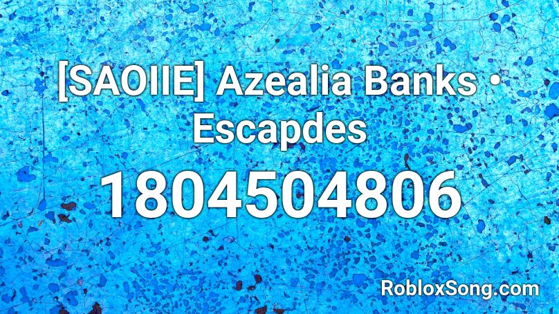 [SAOIIE] Azealia Banks • Escapdes Roblox ID