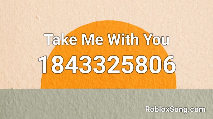 Take Me With You Roblox ID