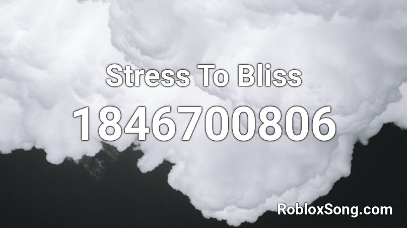 Stress To Bliss Roblox ID