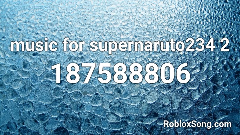 music for supernaruto234 2 Roblox ID