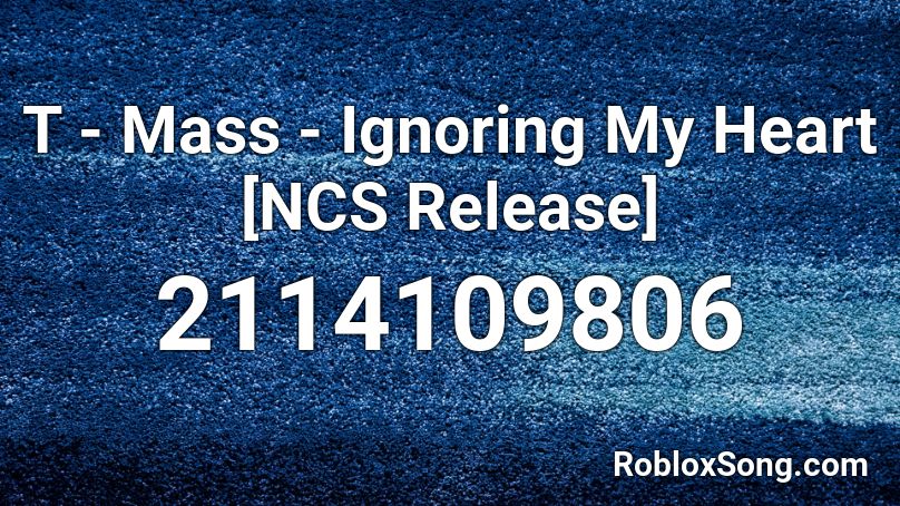 T - Mass - Ignoring My Heart [NCS Release] Roblox ID