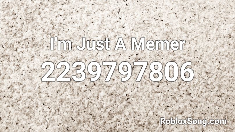 I'm Just A Memer Roblox ID