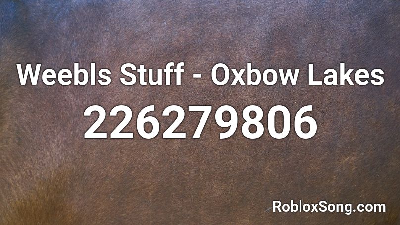 Weebls Stuff - Oxbow Lakes Roblox ID