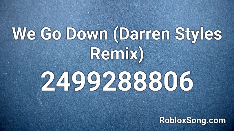 We Go Down (Darren Styles Remix) Roblox ID