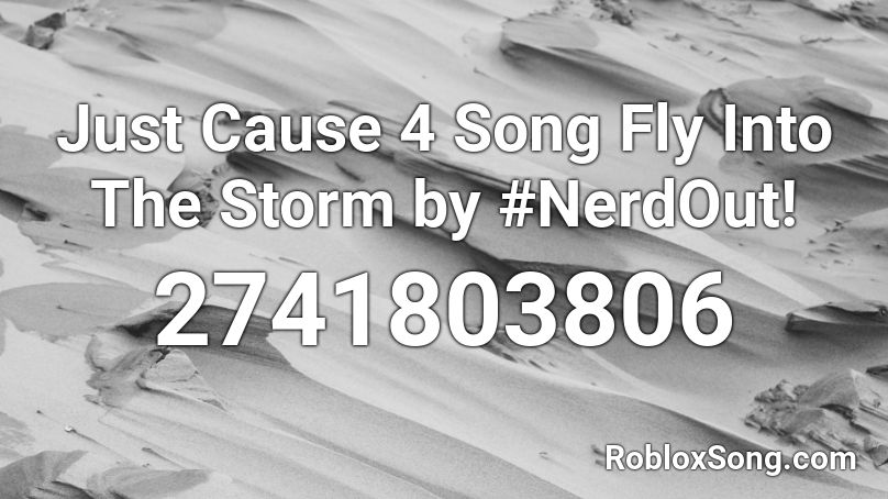 Just Cause 4 Song Fly Into The Storm by #NerdOut! Roblox ID
