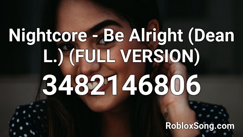 Nightcore - Be Alright (Dean L.) (FULL VERSION) Roblox ID