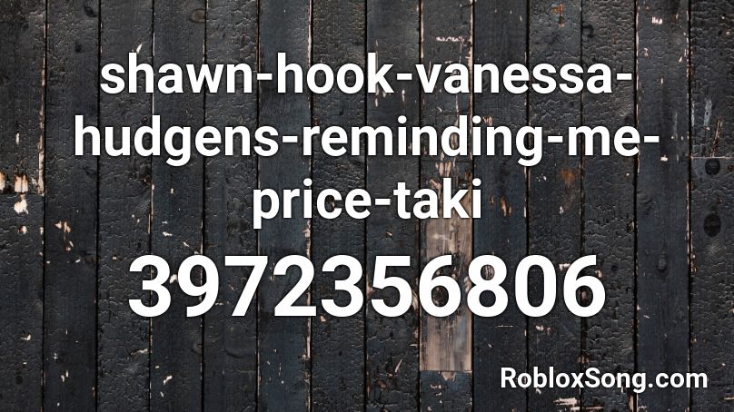 shawn-hook-vanessa-hudgens-reminding-me-price-taki Roblox ID