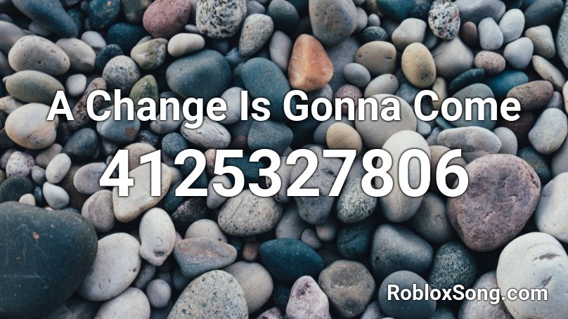 A Change Is Gonna Come Roblox ID