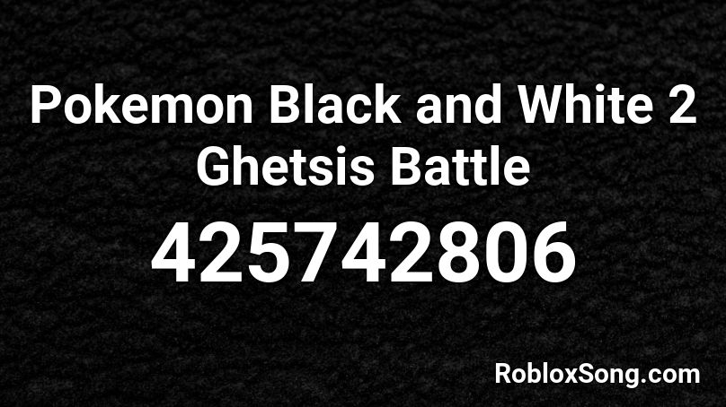 Pokemon Black and White 2 Ghetsis Battle Roblox ID