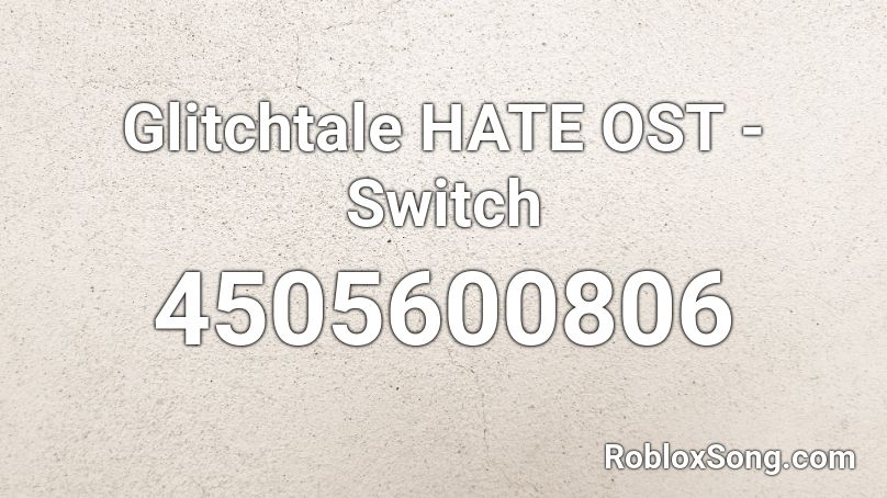 Glitchtale HATE OST - Switch Roblox ID