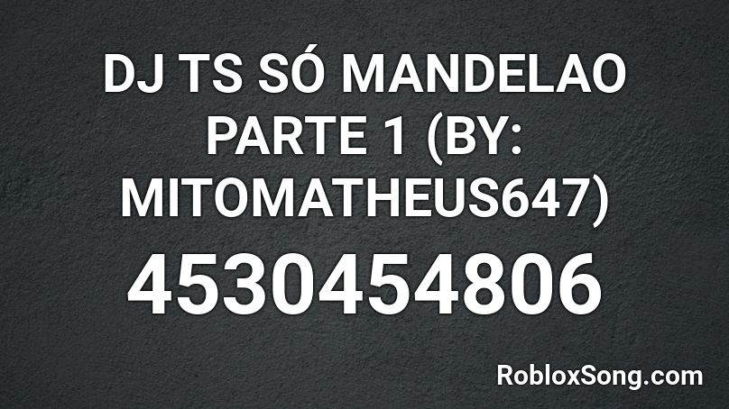 DJ TS SÓ MANDELAO PARTE 1 (BY: MITOMATHEUS647) Roblox ID