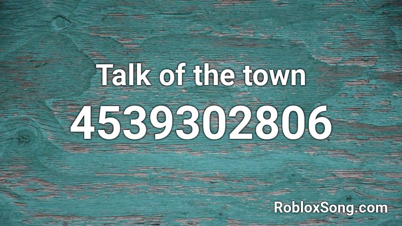 Talk of the town Roblox ID