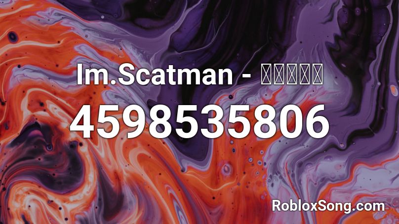 Im Scatman Roblox ID Roblox Music Codes 4598535806 