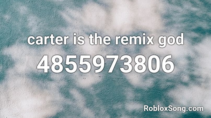 carter is the remix god Roblox ID