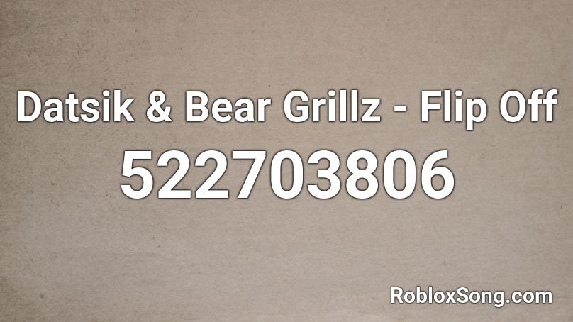 Datsik & Bear Grillz - Flip Off Roblox ID