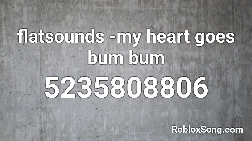 flatsounds -my heart goes bum bum  Roblox ID