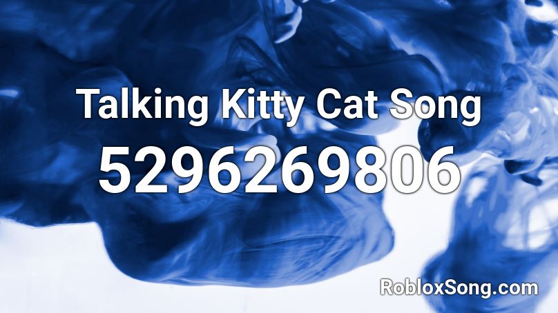 Talking Kitty Cat Song Roblox ID - Roblox music codes