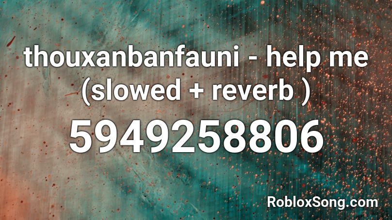 thouxanbanfauni - help me (slowed + reverb ) Roblox ID