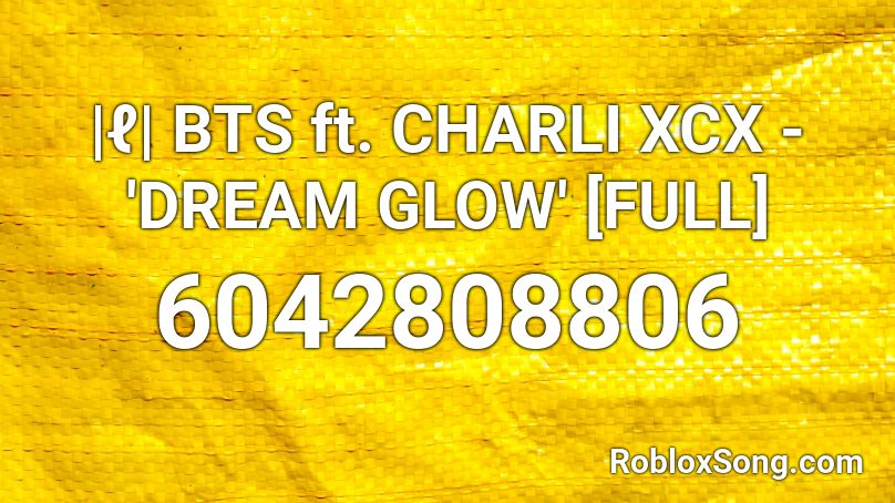 |ℓ| BTS ft. CHARLI XCX - 'DREAM GLOW' [FULL] Roblox ID