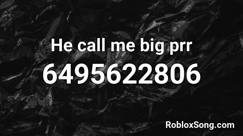 He call me big prr Roblox ID