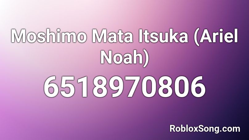 Moshimo Mata Itsuka (Ariel Noah) Roblox ID