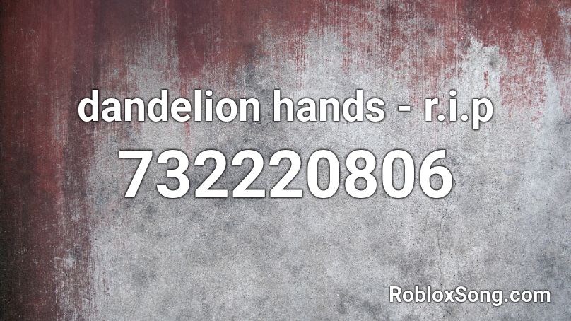 dandelion hands - r.i.p Roblox ID