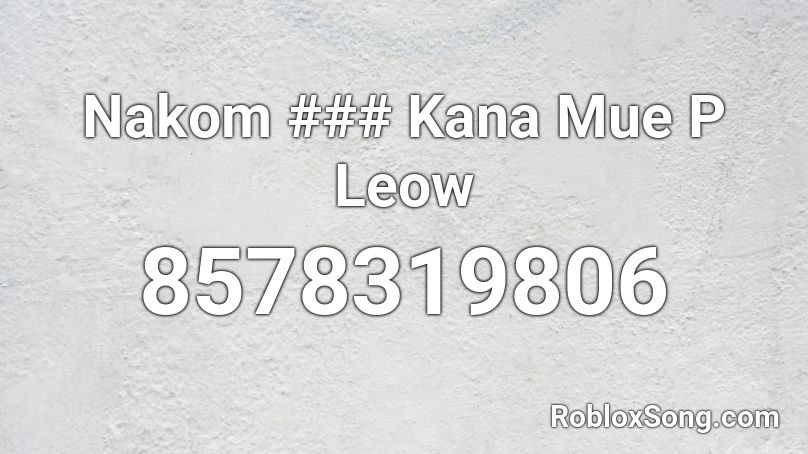 Nakom ### Kana Mue P Leow Roblox ID