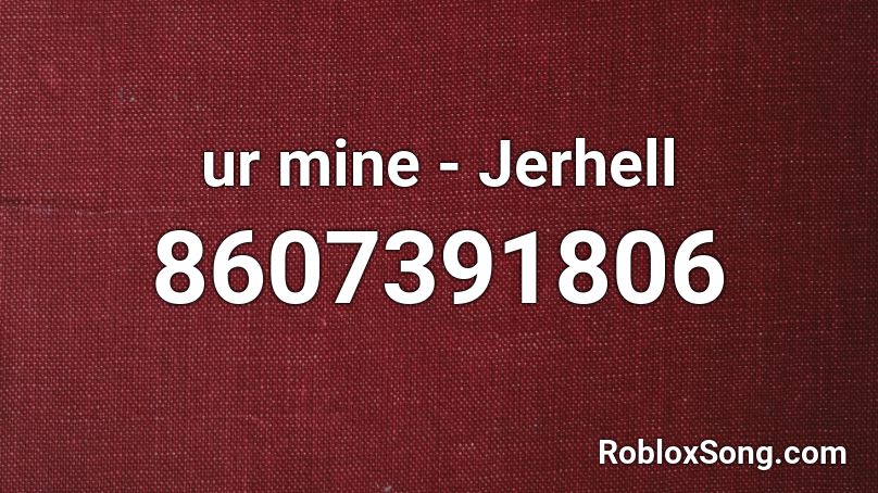 ur mine - Jerhell Roblox ID
