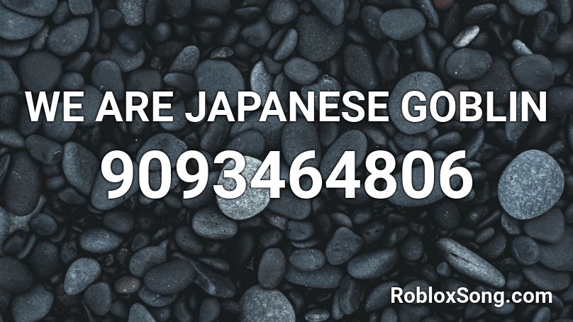 WE ARE JAPANESE GOBLIN Roblox ID