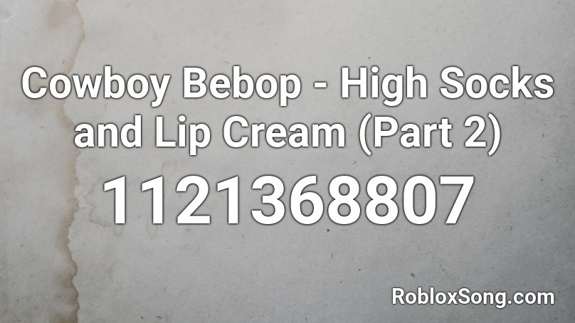 Cowboy Bebop - High Socks and Lip Cream (Part 2) Roblox ID
