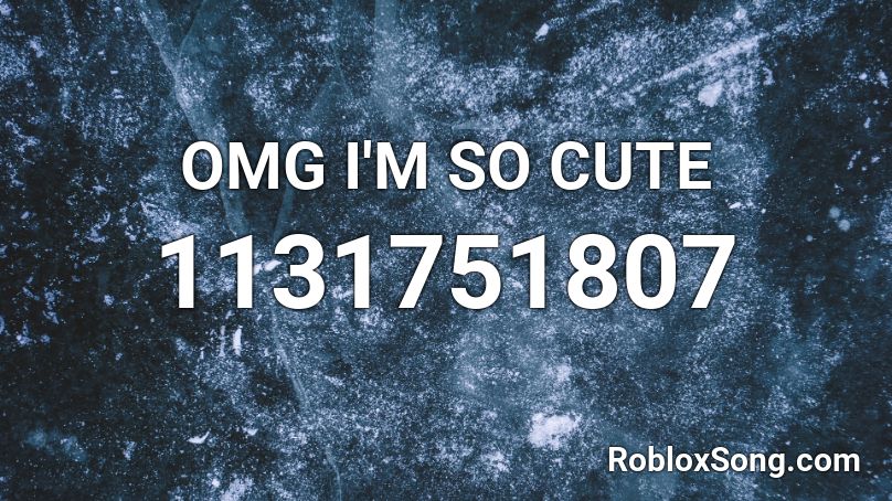 OMG I'M SO CUTE Roblox ID