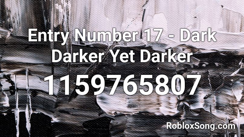 Entry Number 17 Dark Darker Yet Darker Roblox Id Roblox Music Codes - 17 roblox music codes