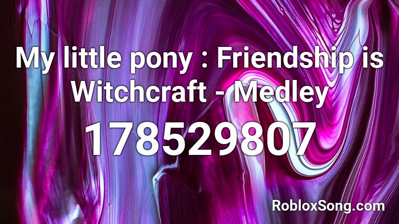 My Little Pony Friendship Is Witchcraft Medley Roblox Id Roblox Music Codes - my little pony roblox id