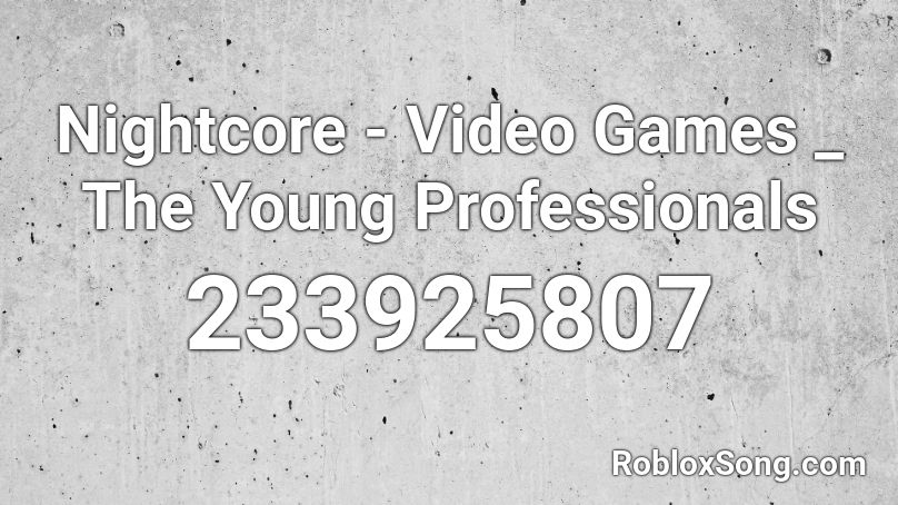 Nightcore - Video Games _ The Young Professionals  Roblox ID
