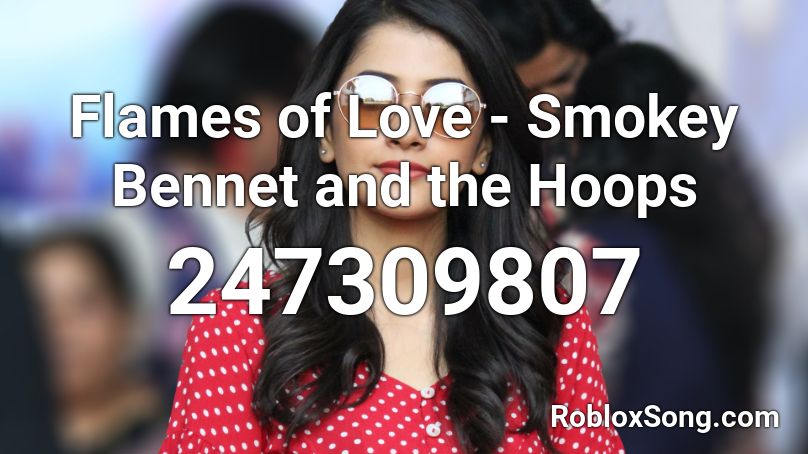 Flames of Love - Smokey Bennet and the Hoops Roblox ID