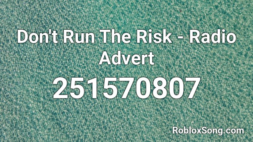 Don't Run The Risk - Radio Advert Roblox ID