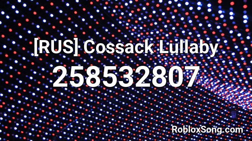 Rus Cossack Lullaby Roblox Id Roblox Music Codes - trailer park boys roblox id