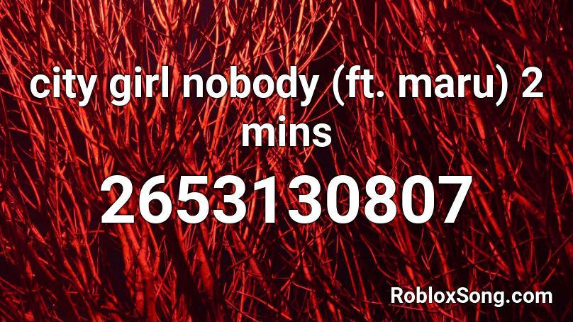 city girl nobody (ft. maru) 2 mins Roblox ID
