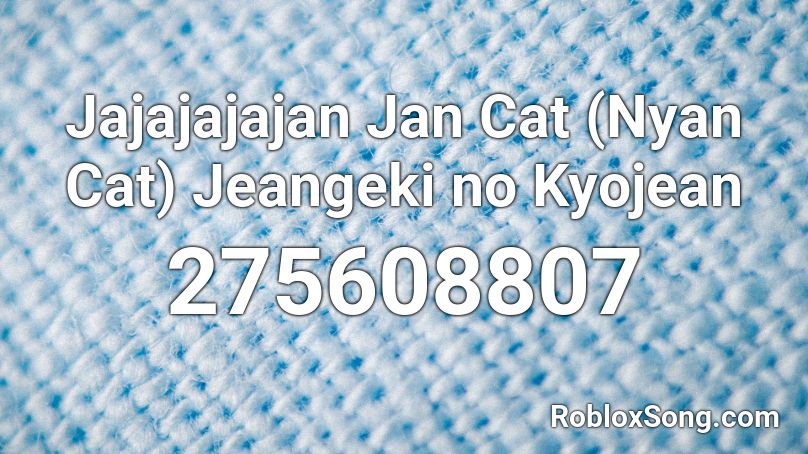 Jajajajajan Jan Cat (Nyan Cat) Jeangeki no Kyojean Roblox ID