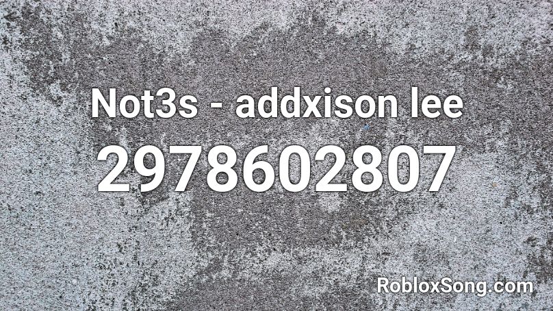 Not3s - addxison lee Roblox ID