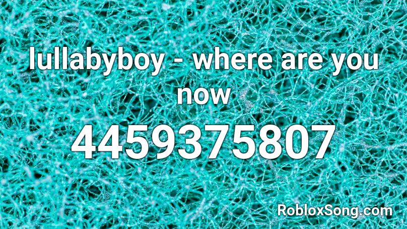 lullabyboy - where are you now  Roblox ID
