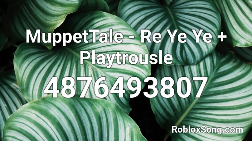MuppetTale - Re Ye Ye + Playtrousle Roblox ID